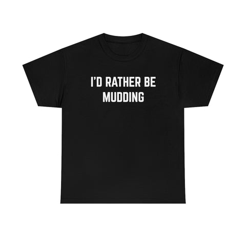 "I'd Rather Be Mudding" Heavy Cotton Tee